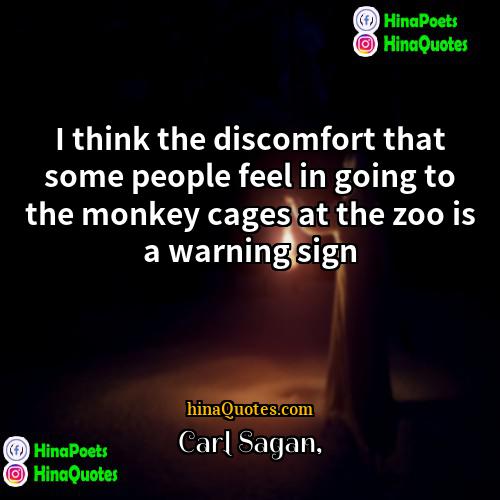Carl Sagan Quotes | I think the discomfort that some people